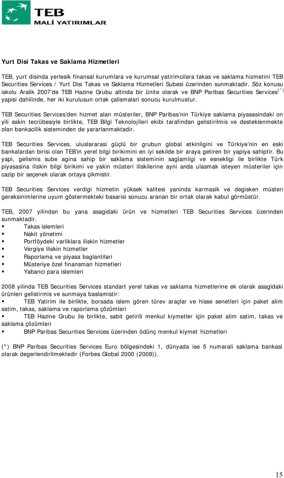 Söz konusu iskolu Aralik 2007 de TEB Hazine Grubu altinda bir ünite olarak ve BNP Paribas Securities Services (*) yapisi dahilinde, her iki kurulusun ortak çalismalari sonucu kurulmustur.