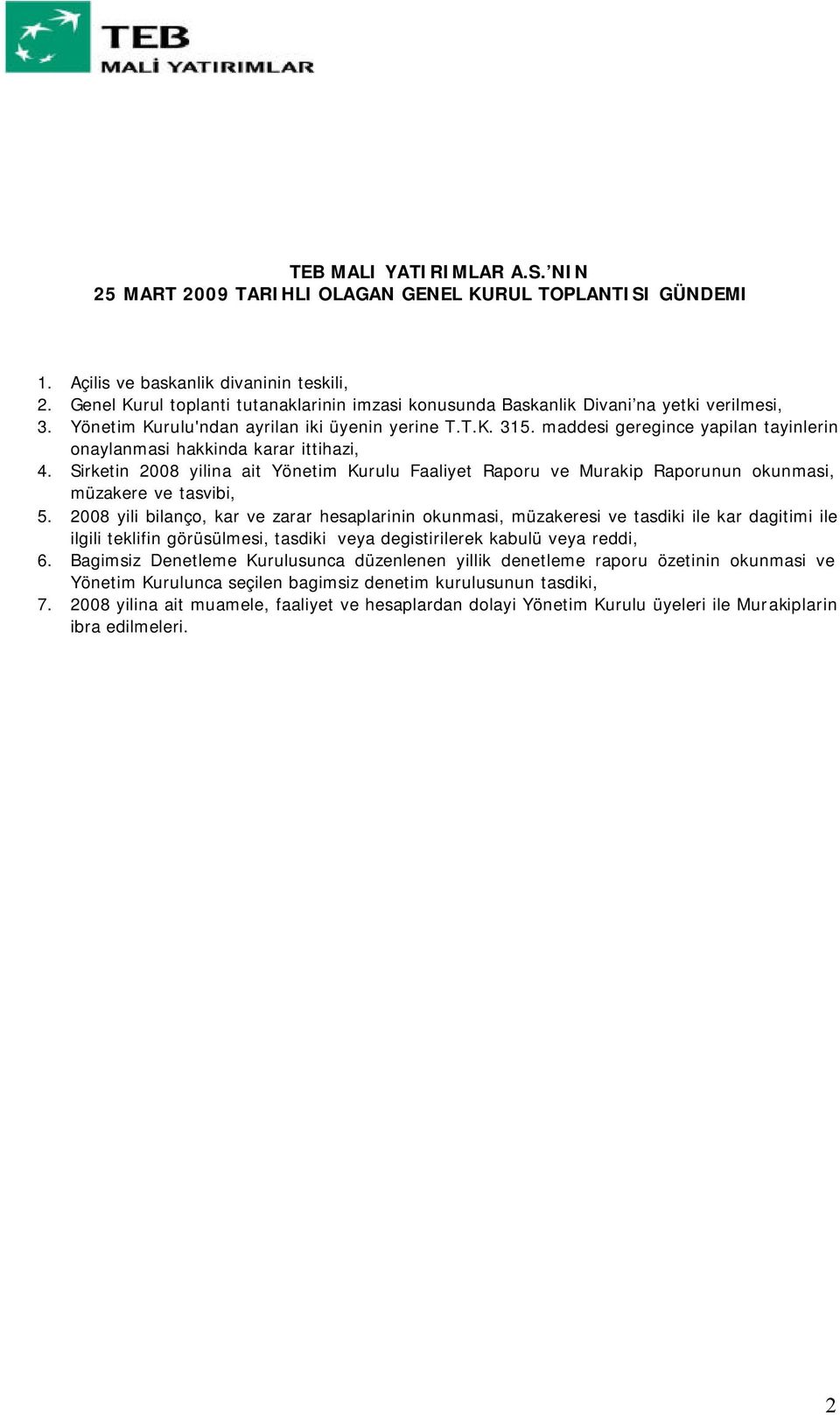 maddesi geregince yapilan tayinlerin onaylanmasi hakkinda karar ittihazi, 4. Sirketin 2008 yilina ait Yönetim Kurulu Faaliyet Raporu ve Murakip Raporunun okunmasi, müzakere ve tasvibi, 5.