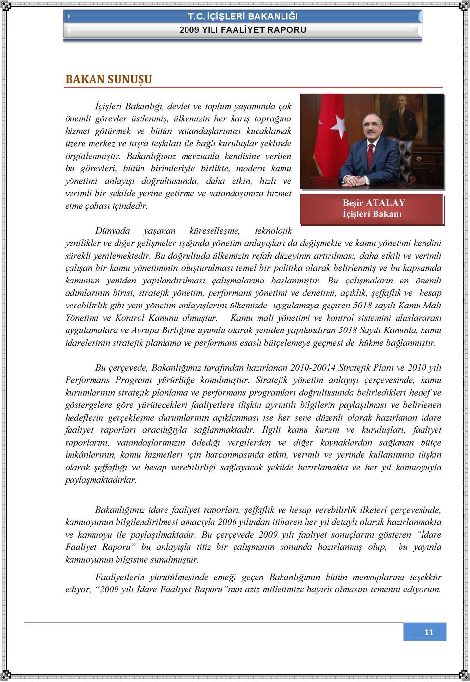 Bakanlığımız mevzuatla kendisine verilen bu görevleri, bütün birimleriyle birlikte, modern kamu yönetimi anlayışı doğrultusunda, daha etkin, hızlı ve verimli bir şekilde yerine getirme ve