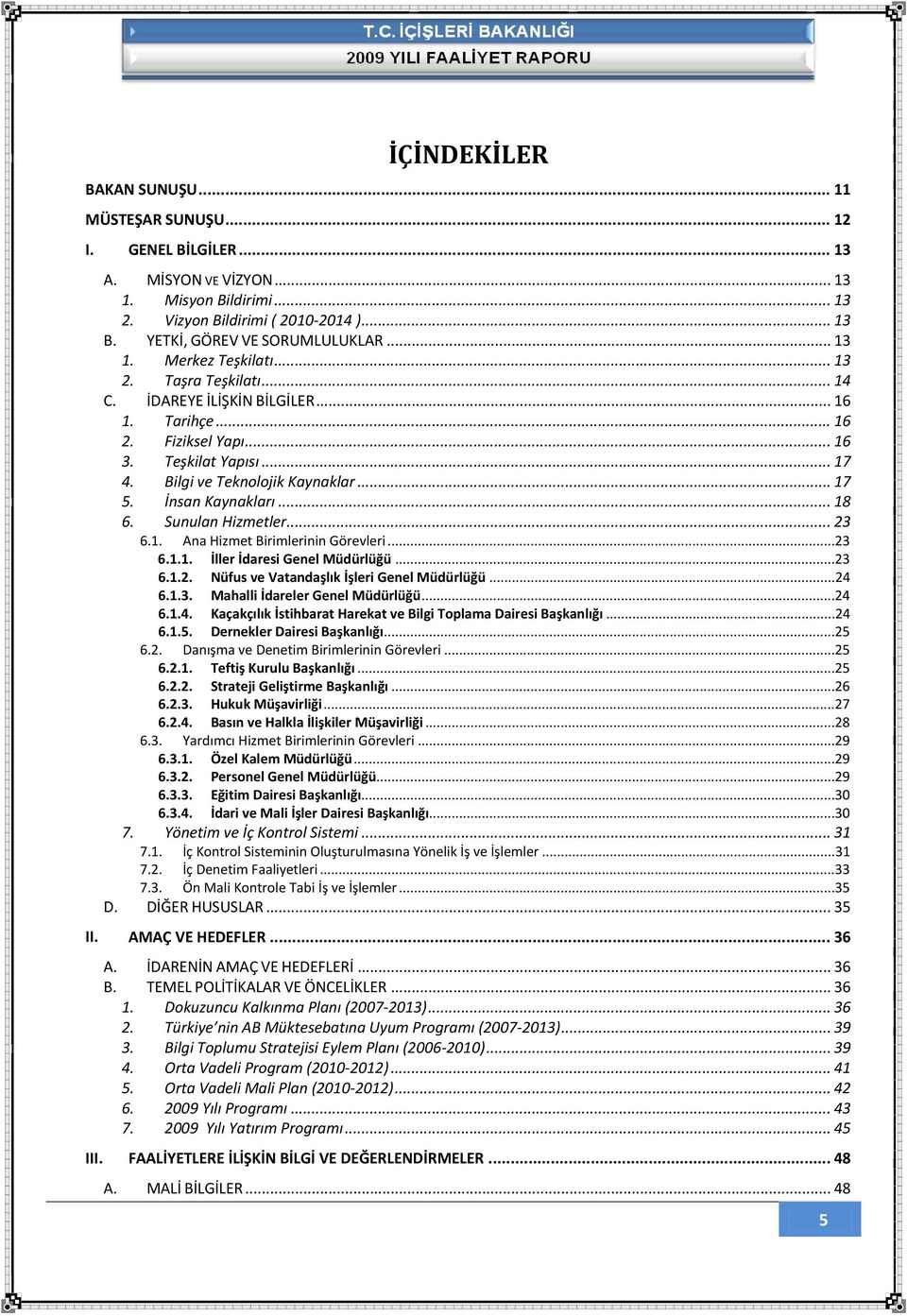 Bilgi ve Teknolojik Kaynaklar... 17 5. İnsan Kaynakları... 18 6. Sunulan Hizmetler... 23 6.1. Ana Hizmet Birimlerinin Görevleri...23 6.1.1. İller İdaresi Genel Müdürlüğü...23 6.1.2. Nüfus ve Vatandaşlık İşleri Genel Müdürlüğü.