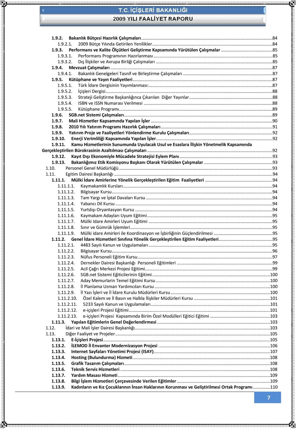 ..87 1.9.5.1. Türk İdare Dergisinin Yayımlanması:...87 1.9.5.2. İçişleri Dergisi...88 1.9.5.3. Strateji Geliştirme Başkanlığınca Çıkarılan Diğer Yayınlar...88 1.9.5.4. ISBN ve ISSN Numarası Verilmesi.