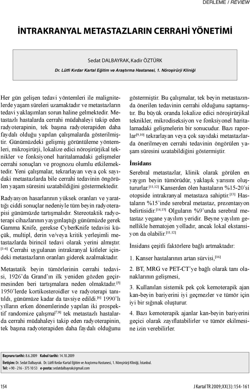 Metastazlı hastalarda cerrahi müdahaleyi takip eden radyoterapinin, tek başına radyoterapiden daha faydalı olduğu yapılan çalışmalarda gösterilmiştir.