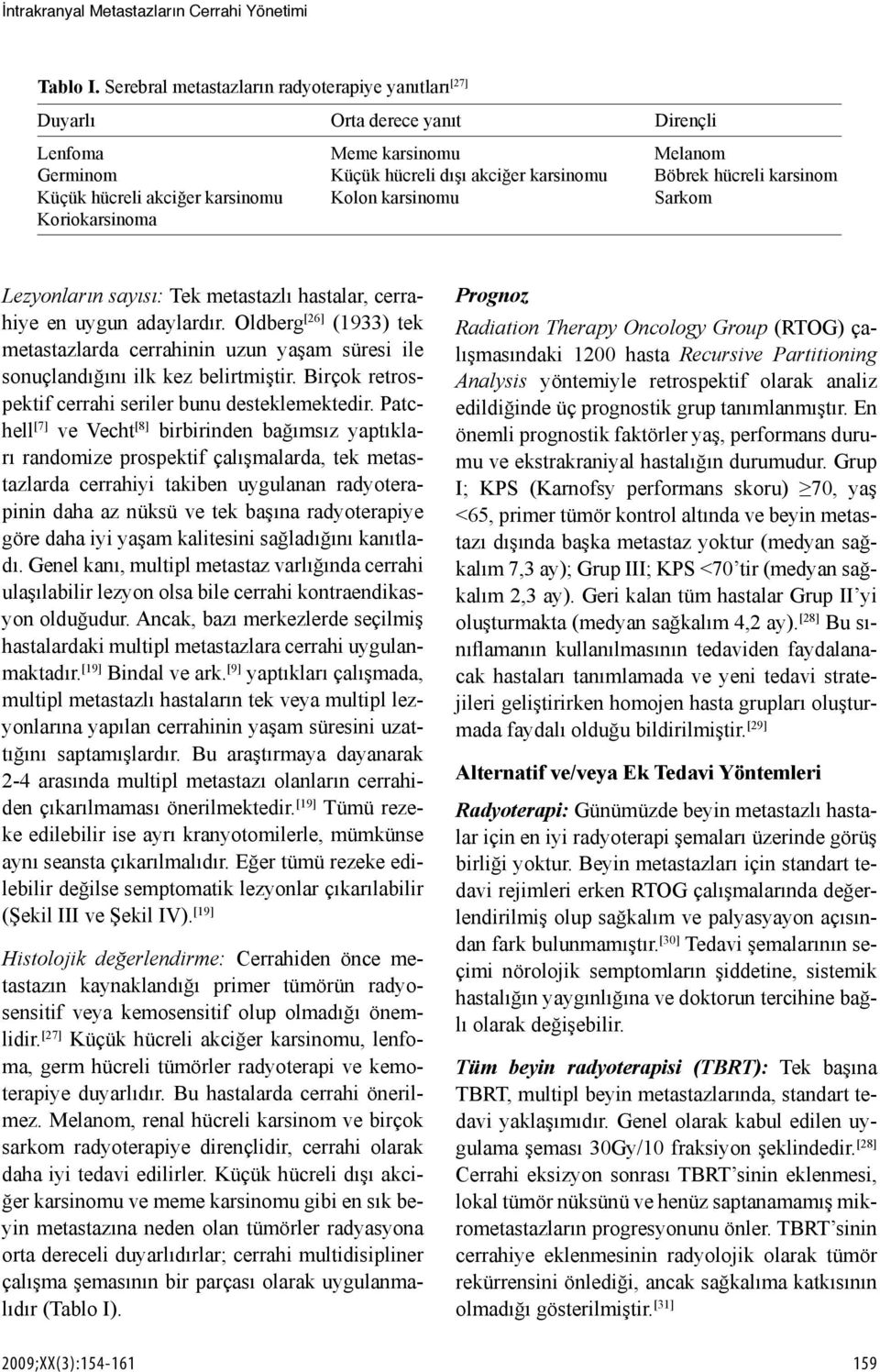 hücreli akciğer karsinomu Kolon karsinomu Sarkom Koriokarsinoma Lezyonların sayısı: Tek metastazlı hastalar, cerrahiye en uygun adaylardır.