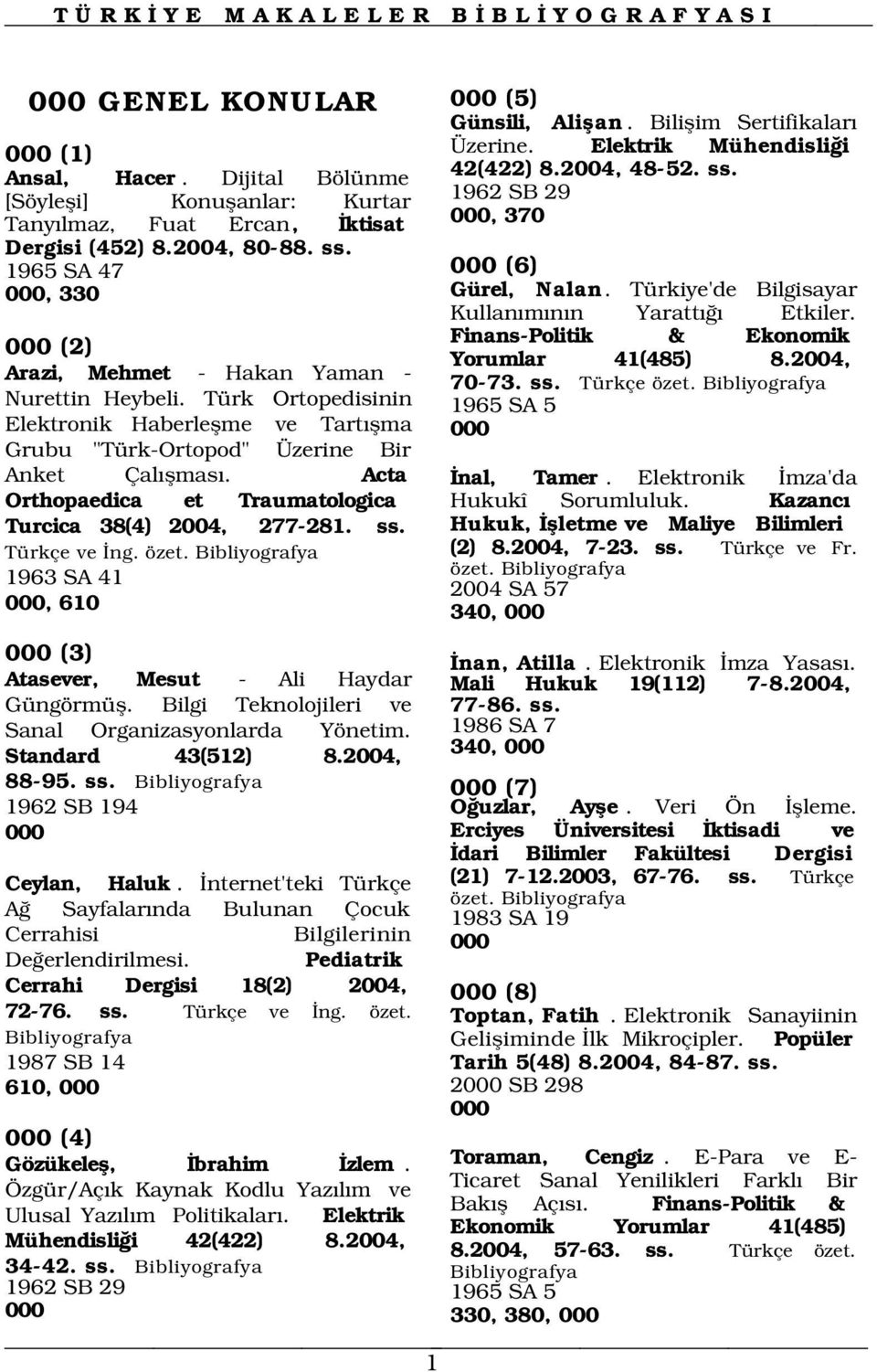 Acta Orthopaedica et Traumatologica Turcica 38(4) 2004, 277-281. ss. Türkçe ve ng. özet. 1963 SA 41 000, Üzerine. Elektrik Mühendisli i 42(422) 8.2004, 48-52. ss. 1962 SB 29 000, 370 000 (6) Gürel, Nalan.