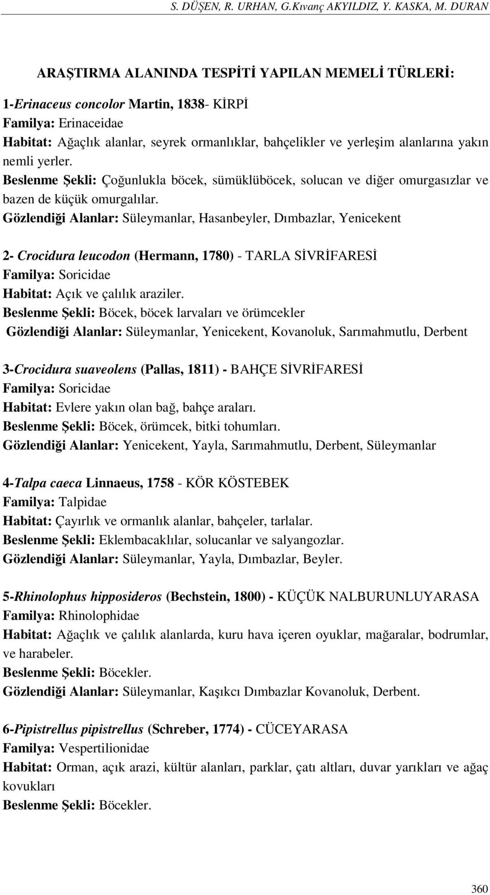 yakın nemli yerler. Beslenme Şekli: Çoğunlukla böcek, sümüklüböcek, solucan ve diğer omurgasızlar ve bazen de küçük omurgalılar.