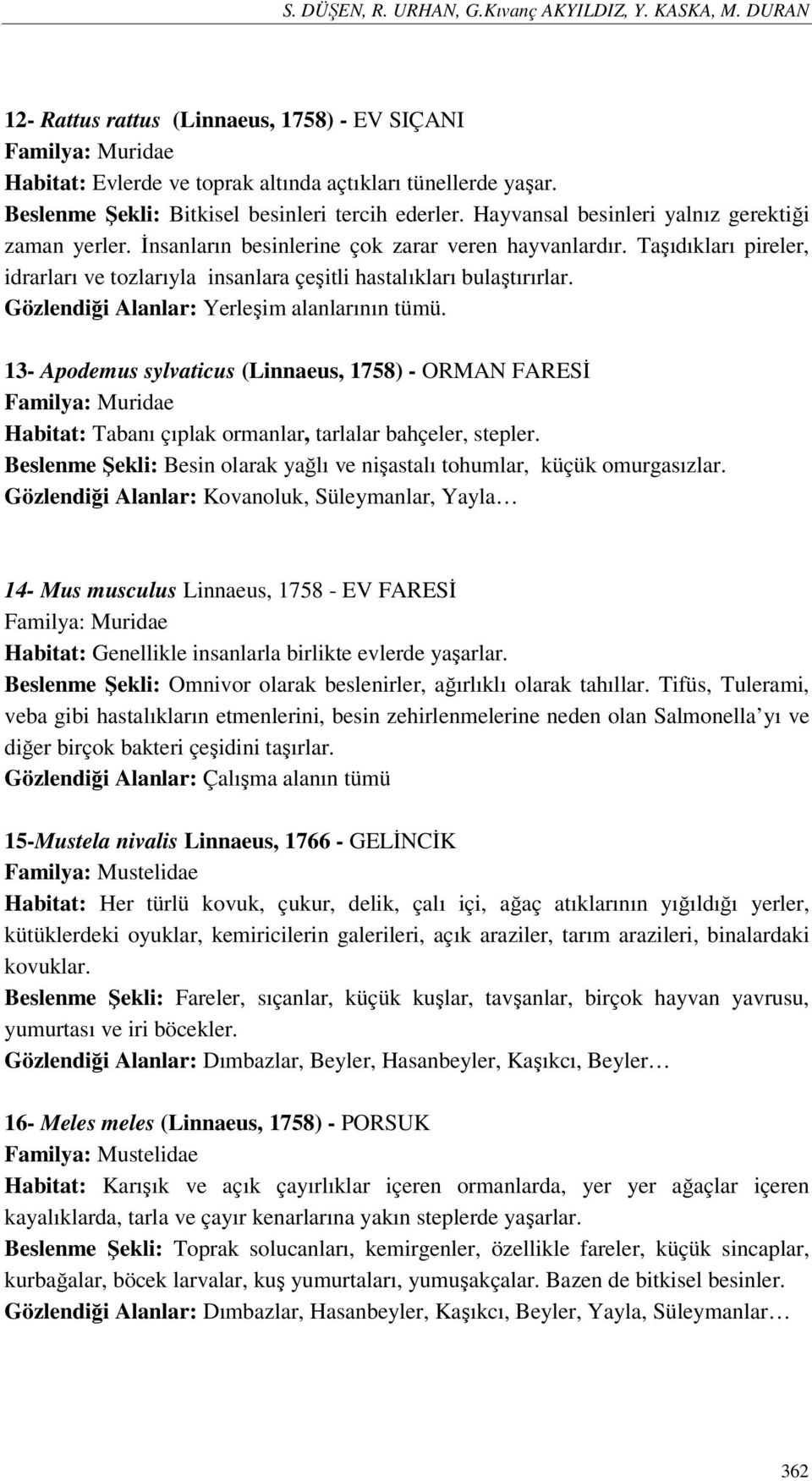 Taşıdıkları pireler, idrarları ve tozlarıyla insanlara çeşitli hastalıkları bulaştırırlar. Gözlendiği Alanlar: Yerleşim alanlarının tümü.