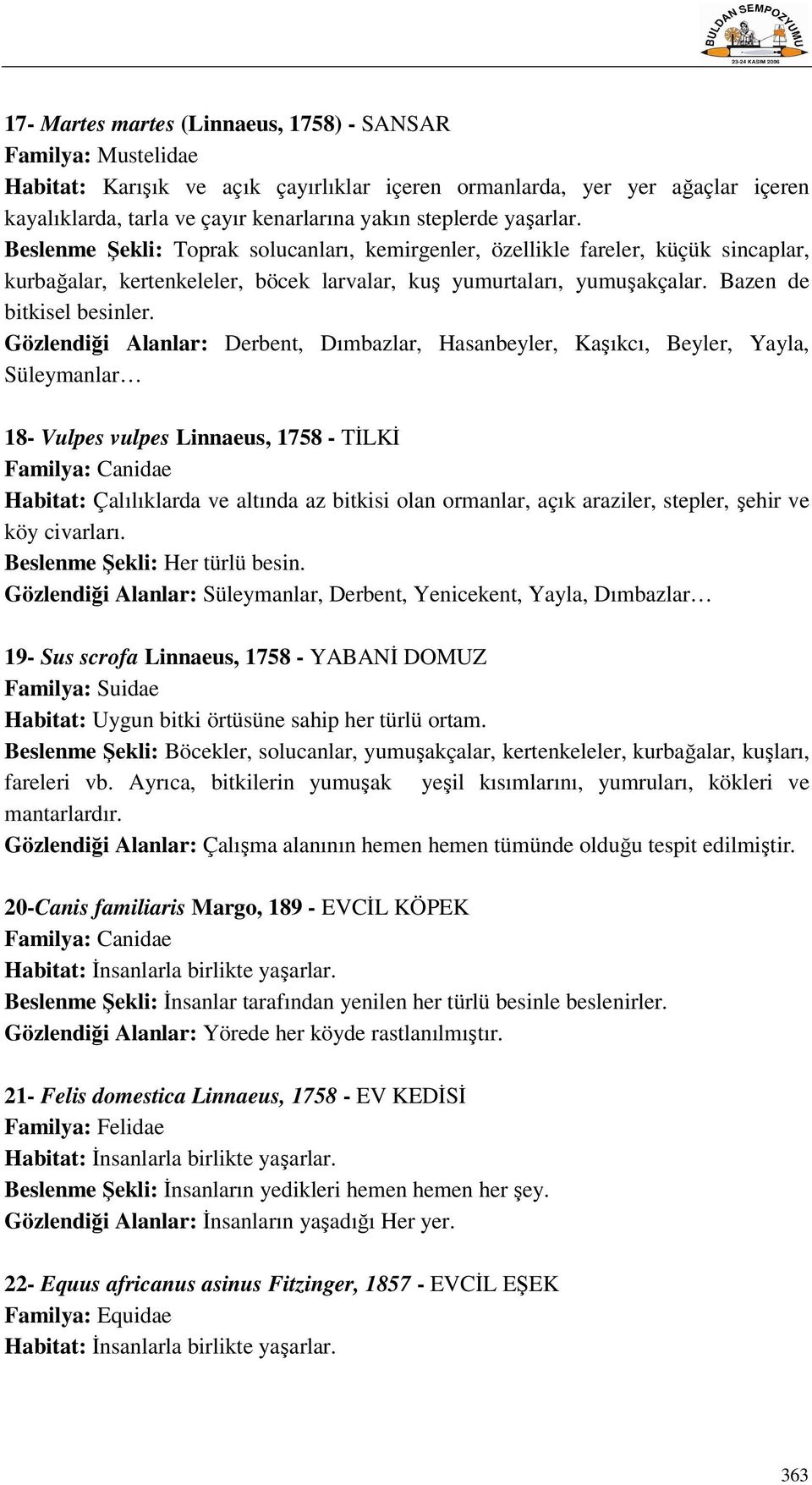 Gözlendiği Alanlar: Derbent, Dımbazlar, Hasanbeyler, Kaşıkcı, Beyler, Yayla, Süleymanlar 18- Vulpes vulpes Linnaeus, 1758 - TİLKİ Familya: Canidae Habitat: Çalılıklarda ve altında az bitkisi olan