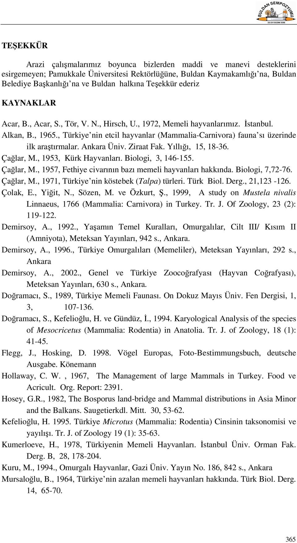 , Türkiye nin etcil hayvanlar (Mammalia-Carnivora) fauna sı üzerinde ilk araştırmalar. Ankara Üniv. Ziraat Fak. Yıllığı, 15, 18-36. Çağlar, M., 1953, Kürk Hayvanları. Biologi, 3, 146-155. Çağlar, M., 1957, Fethiye civarının bazı memeli hayvanları hakkında.