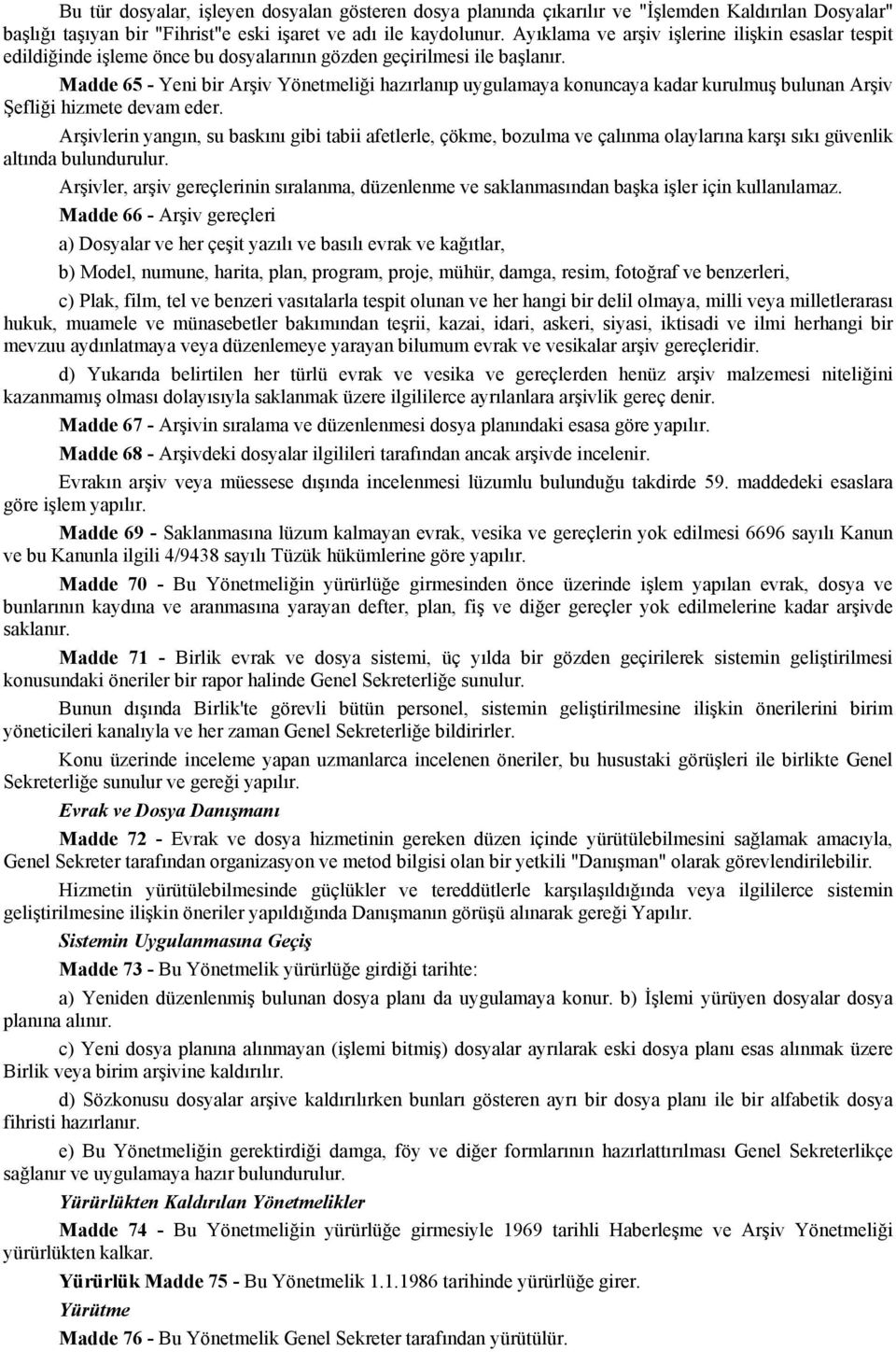 Madde 65 - Yeni bir Arşiv Yönetmeliği hazırlanıp uygulamaya konuncaya kadar kurulmuş bulunan Arşiv Şefliği hizmete devam eder.