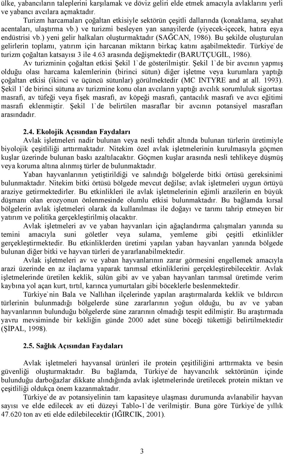 ) yeni gelir halkaları oluşturmaktadır (SAĞCAN, 1986). Bu şekilde oluşturulan gelirlerin toplamı, yatırım için harcanan miktarın birkaç katını aşabilmektedir.