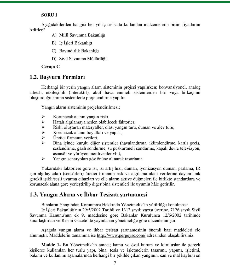 BaĢvuru Formları Herhangi bir yerin yangın alarm sisteminin projesi yapılırken; konvansiyonel, analog adresli, etkileģimli (interaktif), aktif hava emmeli sistemlerden biri veya birkaçının