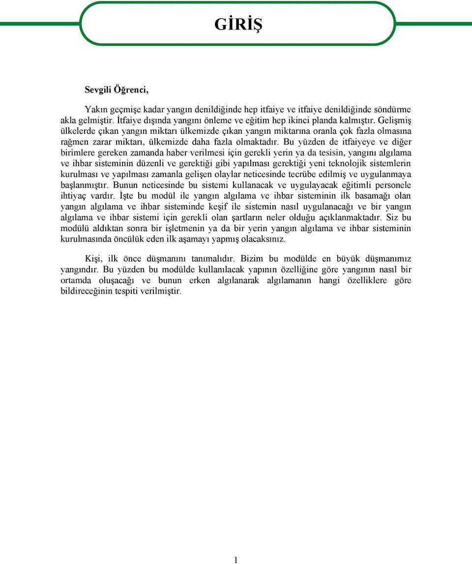 Bu yüzden de itfaiyeye ve diğer birimlere gereken zamanda haber verilmesi için gerekli yerin ya da tesisin, yangını algılama ve ihbar sisteminin düzenli ve gerektiği gibi yapılması gerektiği yeni