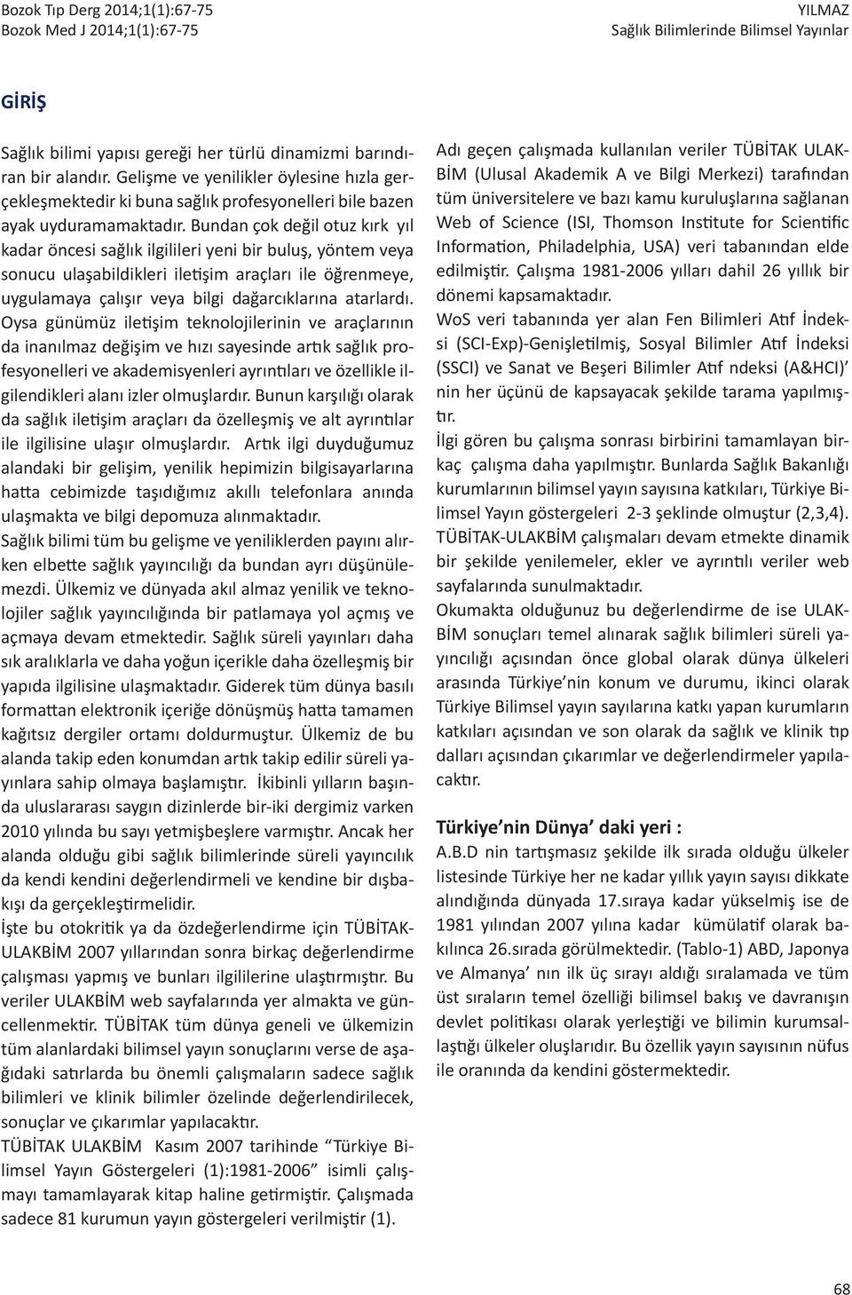 Bundan çok değil otuz kırk yıl kadar öncesi sağlık ilgilileri yeni bir buluş, yöntem veya sonucu ulaşabildikleri iletişim araçları ile öğrenmeye, uygulamaya çalışır veya bilgi dağarcıklarına