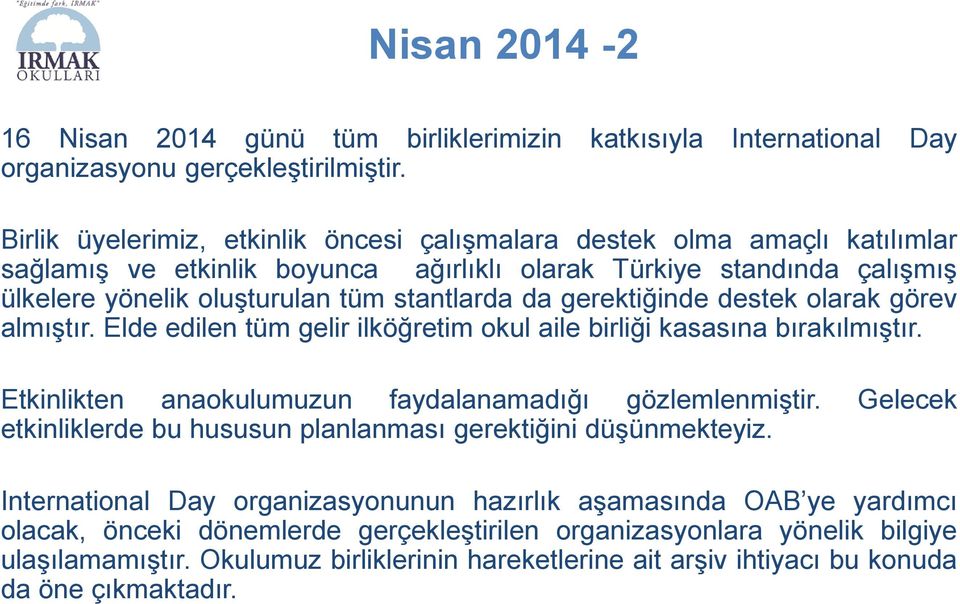 gerektiğinde destek olarak görev almıştır. Elde edilen tüm gelir ilköğretim okul aile birliği kasasına bırakılmıştır. Etkinlikten anaokulumuzun faydalanamadığı gözlemlenmiştir.