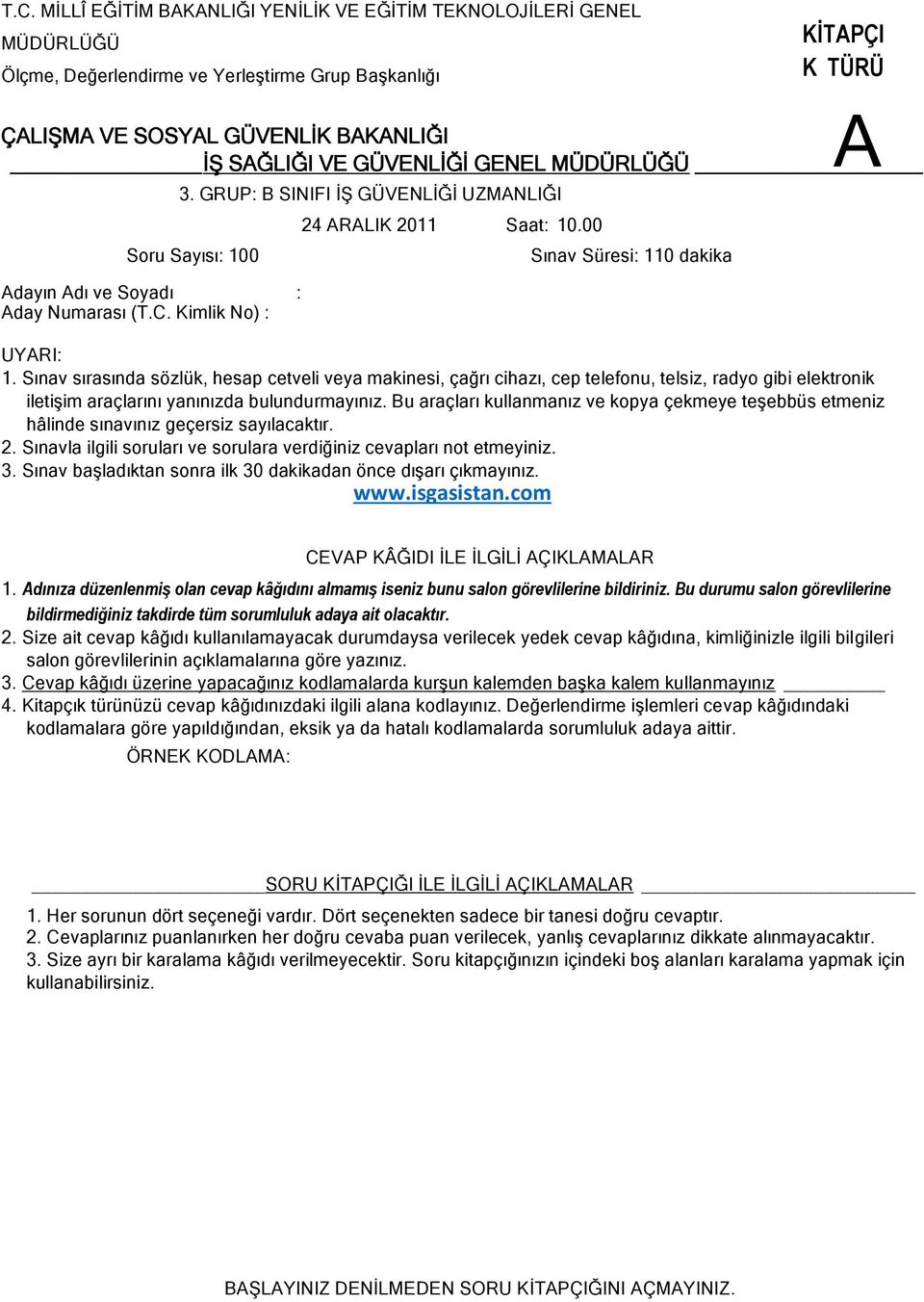 Sınav sırasında sözlük, hesap cetveli veya makinesi, çağrı cihazı, cep telefonu, telsiz, radyo gibi elektronik iletişim araçlarını yanınızda bulundurmayınız.