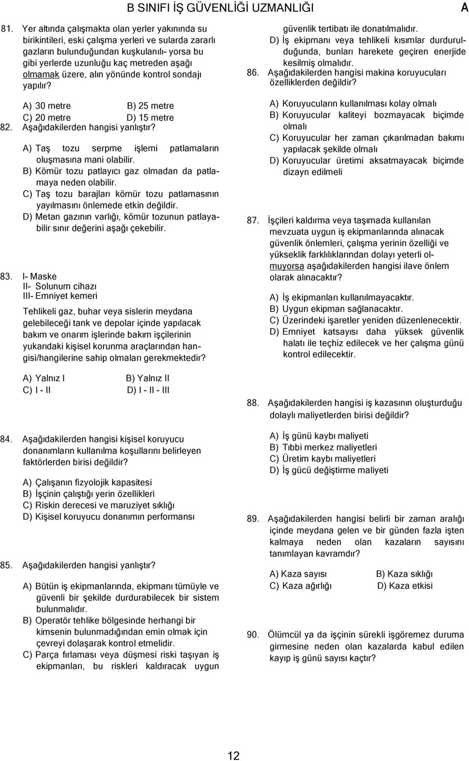 üzere, alın yönünde kontrol sondajı yapılır? ) 30 metre B) 25 metre C) 20 metre D) 15 metre 82. şağıdakilerden hangisi yanlıştır? ) Taş tozu serpme işlemi patlamaların oluşmasına mani olabilir.