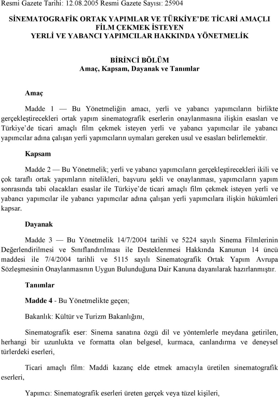 Tanımlar Amaç Madde 1 Bu Yönetmeliğin amacı, yerli ve yabancı yapımcıların birlikte gerçekleştirecekleri ortak yapım sinematografik eserlerin onaylanmasına ilişkin esasları ve Türkiye de ticari