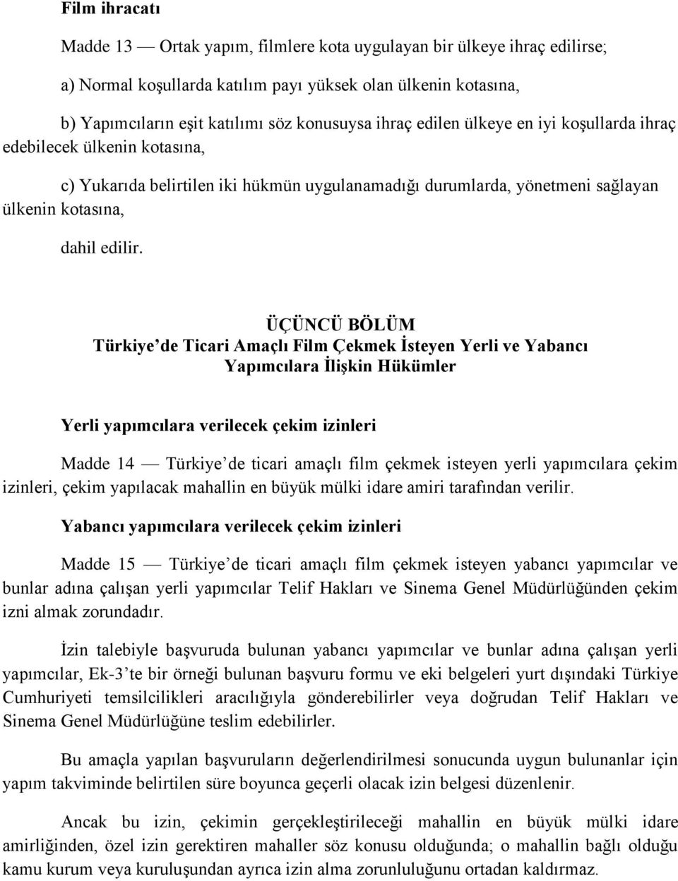 ÜÇÜNCÜ BÖLÜM Türkiye de Ticari Amaçlı Film Çekmek İsteyen Yerli ve Yabancı Yapımcılara İlişkin Hükümler Yerli yapımcılara verilecek çekim izinleri Madde 14 Türkiye de ticari amaçlı film çekmek