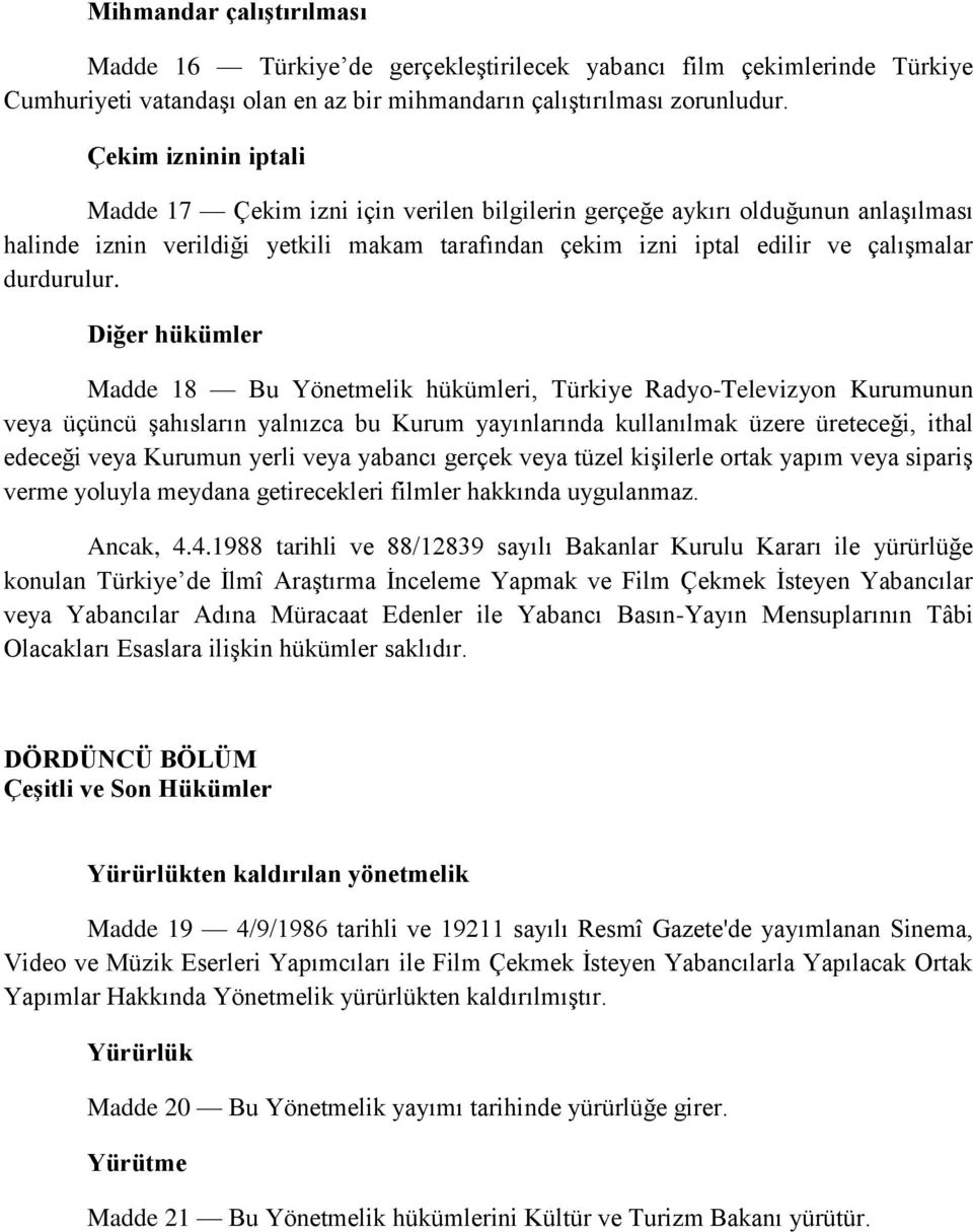 Diğer hükümler Madde 18 Bu Yönetmelik hükümleri, Türkiye Radyo-Televizyon Kurumunun veya üçüncü şahısların yalnızca bu Kurum yayınlarında kullanılmak üzere üreteceği, ithal edeceği veya Kurumun yerli