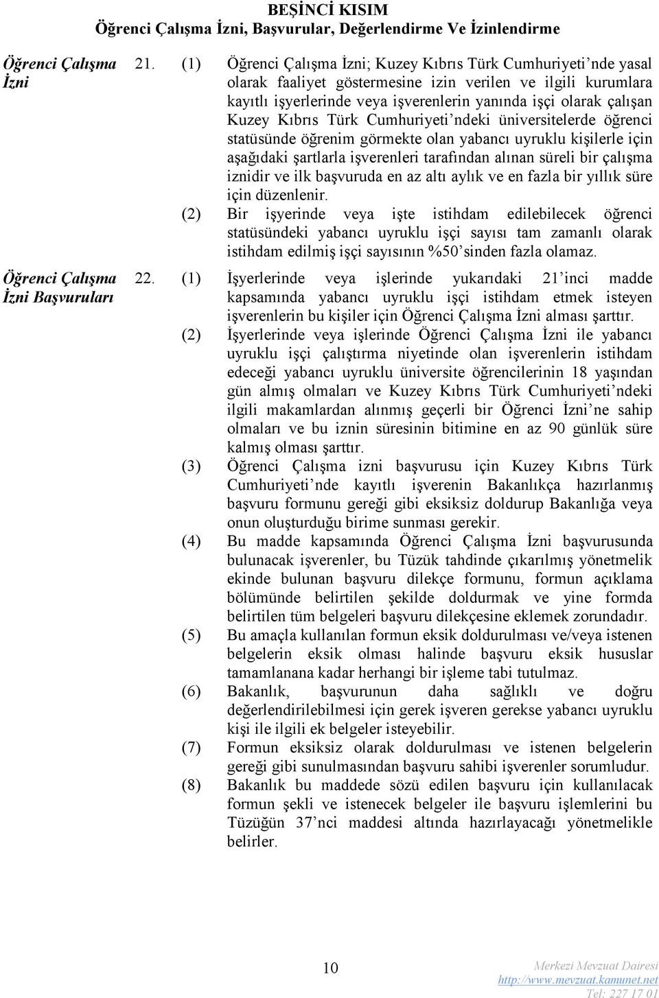 Kuzey Kıbrıs Türk Cumhuriyeti ndeki üniversitelerde öğrenci statüsünde öğrenim görmekte olan yabancı uyruklu kişilerle için aşağıdaki şartlarla işverenleri tarafından alınan süreli bir çalışma