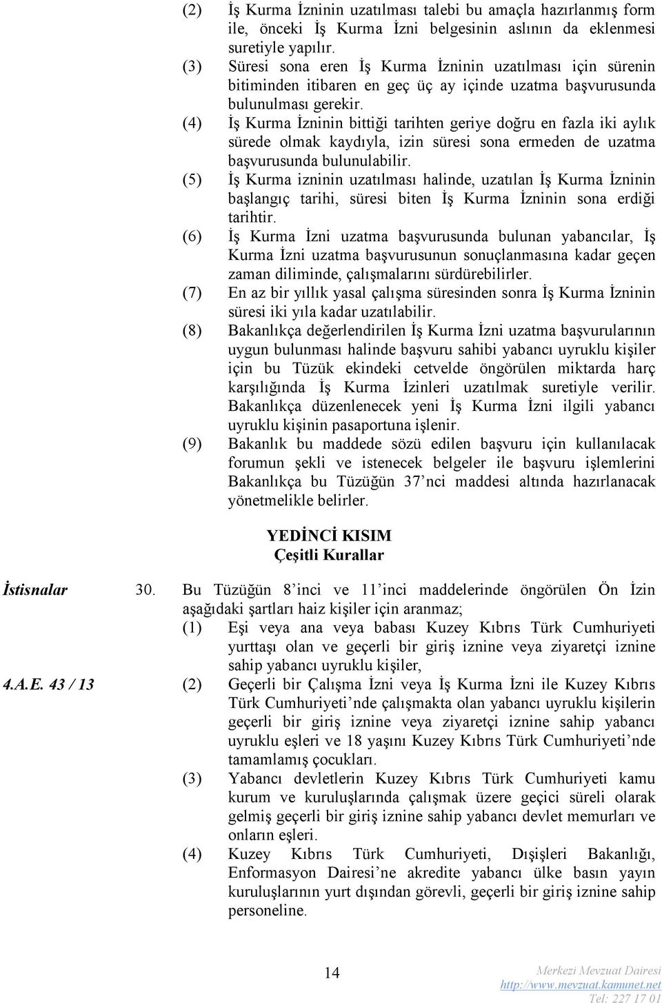 (4) İş Kurma İzninin bittiği tarihten geriye doğru en fazla iki aylık sürede olmak kaydıyla, izin süresi sona ermeden de uzatma başvurusunda bulunulabilir.