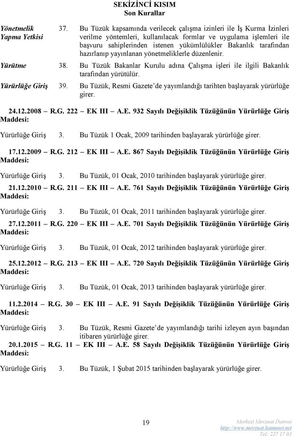 hazırlanıp yayınlanan yönetmeliklerle düzenlenir. Yürütme 38. Bu Tüzük Bakanlar Kurulu adına Çalışma işleri ile ilgili Bakanlık tarafından yürütülür. Yürürlüğe Giriş 39.