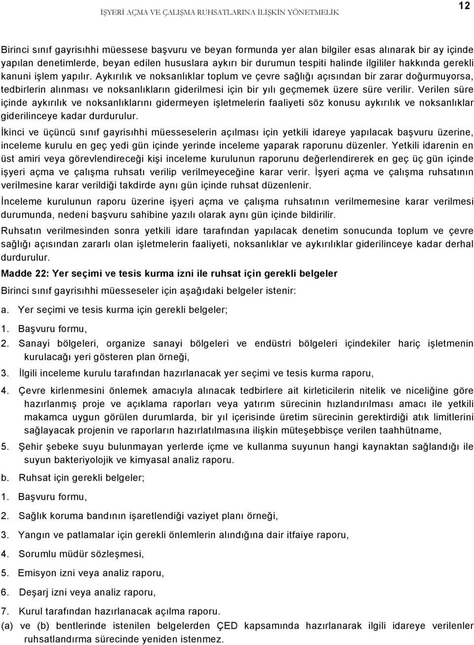 Aykırılık ve noksanlıklar toplum ve çevre sağlığı açısından bir zarar doğurmuyorsa, tedbirlerin alınması ve noksanlıkların giderilmesi için bir yılı geçmemek üzere süre verilir.