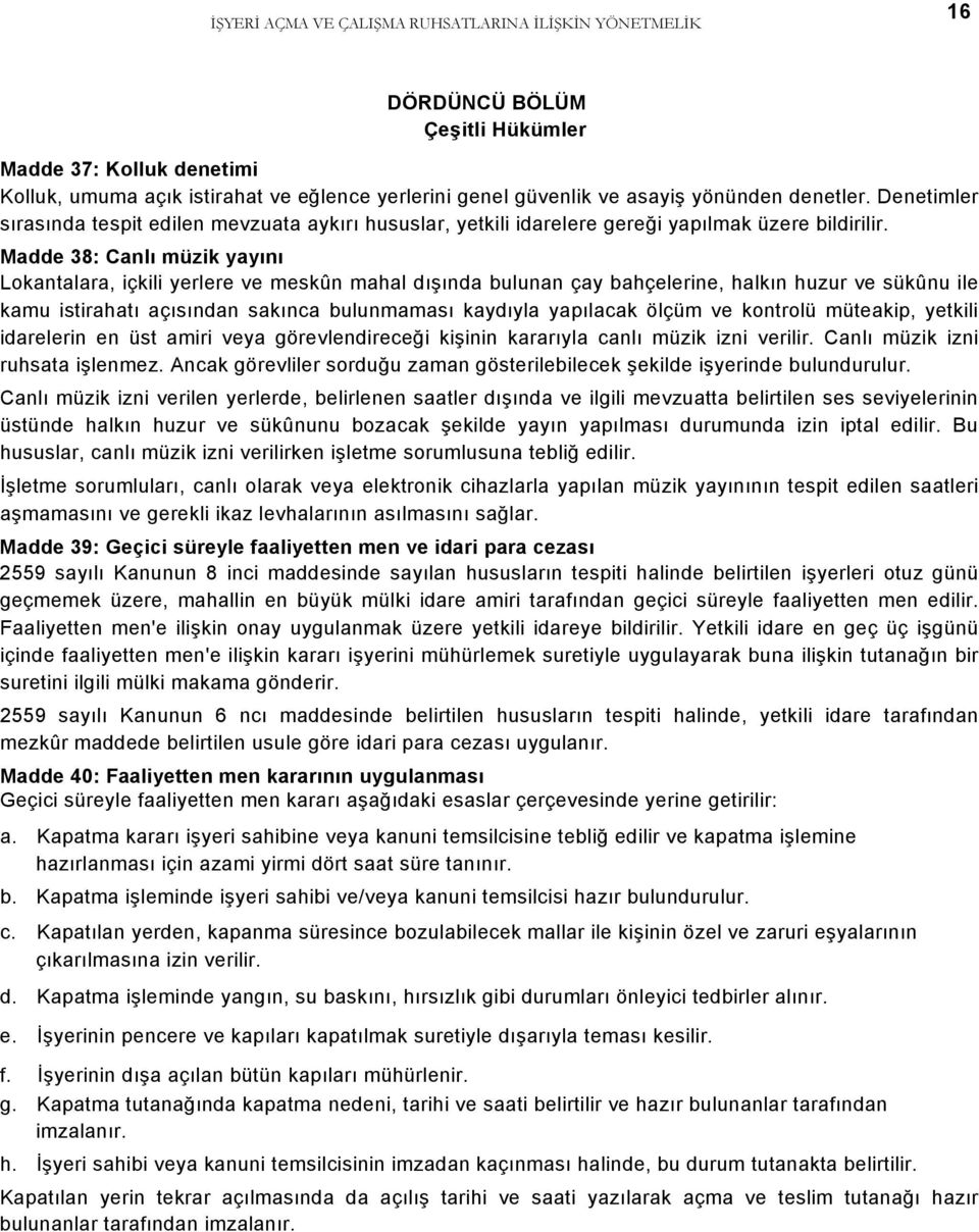 Madde 38: Canlı müzik yayını Lokantalara, içkili yerlere ve meskûn mahal dışında bulunan çay bahçelerine, halkın huzur ve sükûnu ile kamu istirahatı açısından sakınca bulunmaması kaydıyla yapılacak