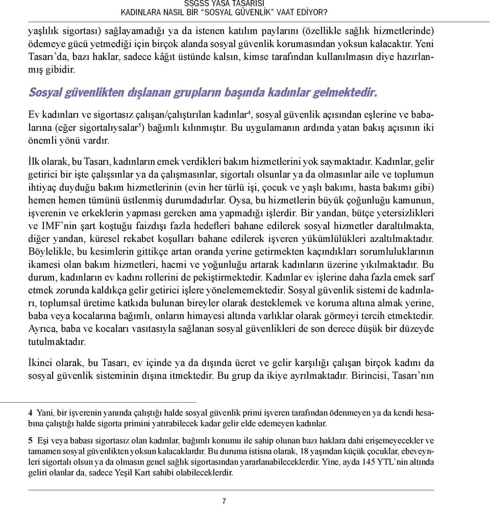 Ev kadınları ve sigortasız çalışan/çalıştırılan kadınlar 4, sosyal güvenlik açısından eşlerine ve babalarına (eğer sigortalıysalar 5 ) bağımlı kılınmıştır.