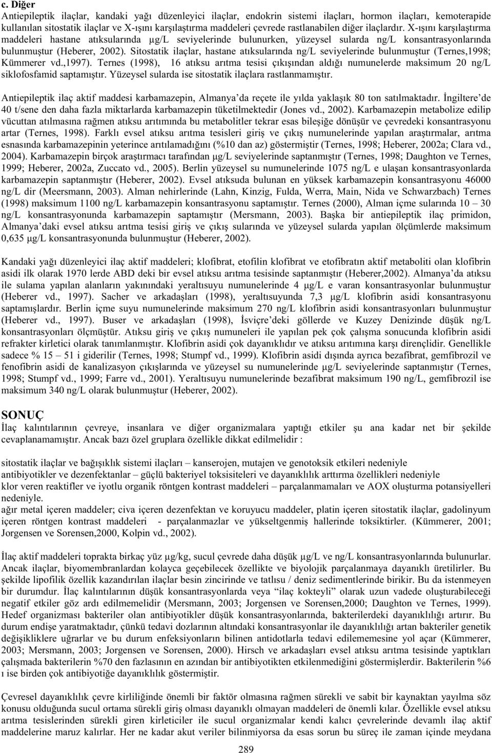 Sitostatik ilaçlar, hastane atıksularında ng/l seviyelerinde bulunmu tur (Ternes,1998; Kümmerer vd.,1997).