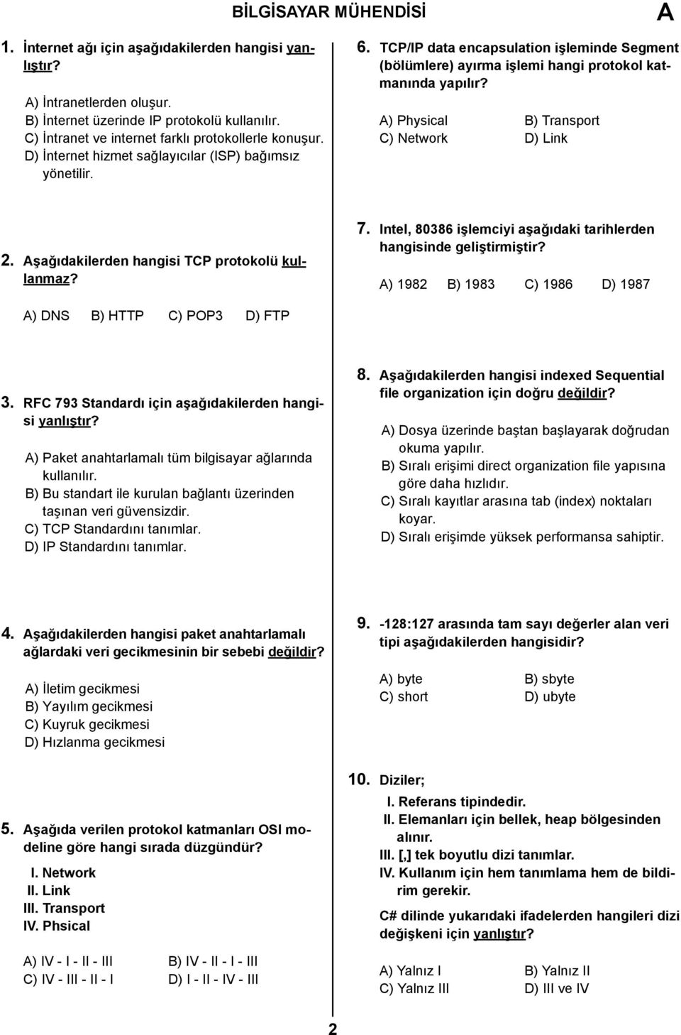 TCP/IP data encapsulation işleminde Segment (bölümlere) ayırma işlemi hangi protokol katmanında yapılır? A) Physical B) Transport C) Network D) Link 2. Aşağıdakilerden hangisi TCP protokolü kullanmaz?