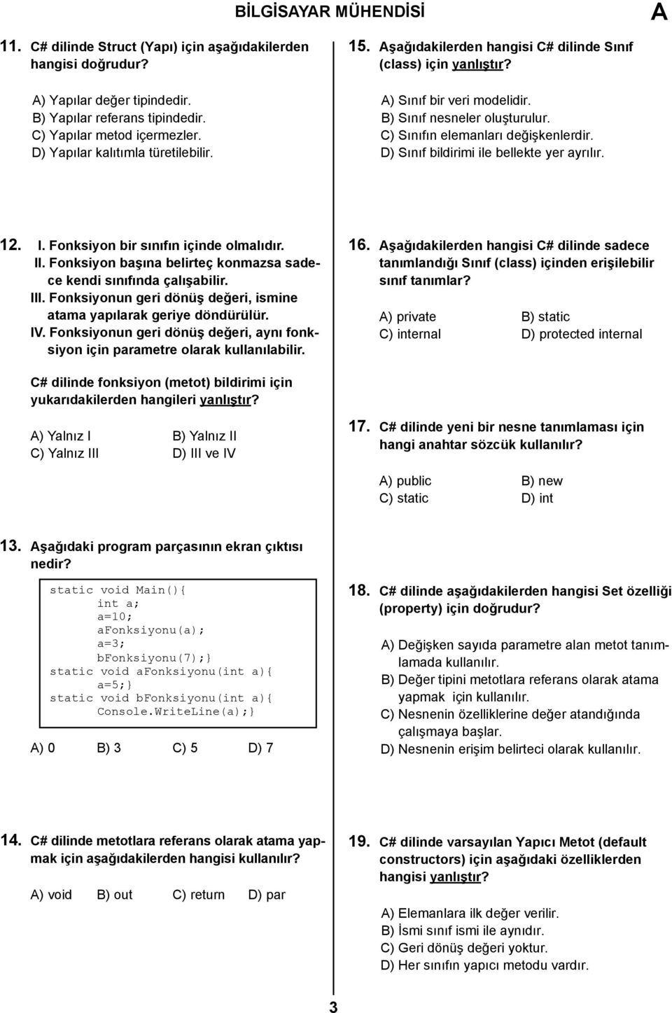 C) Sınıfın elemanları değişkenlerdir. D) Sınıf bildirimi ile bellekte yer ayrılır. 12. I. Fonksiyon bir sınıfın içinde olmalıdır. II.