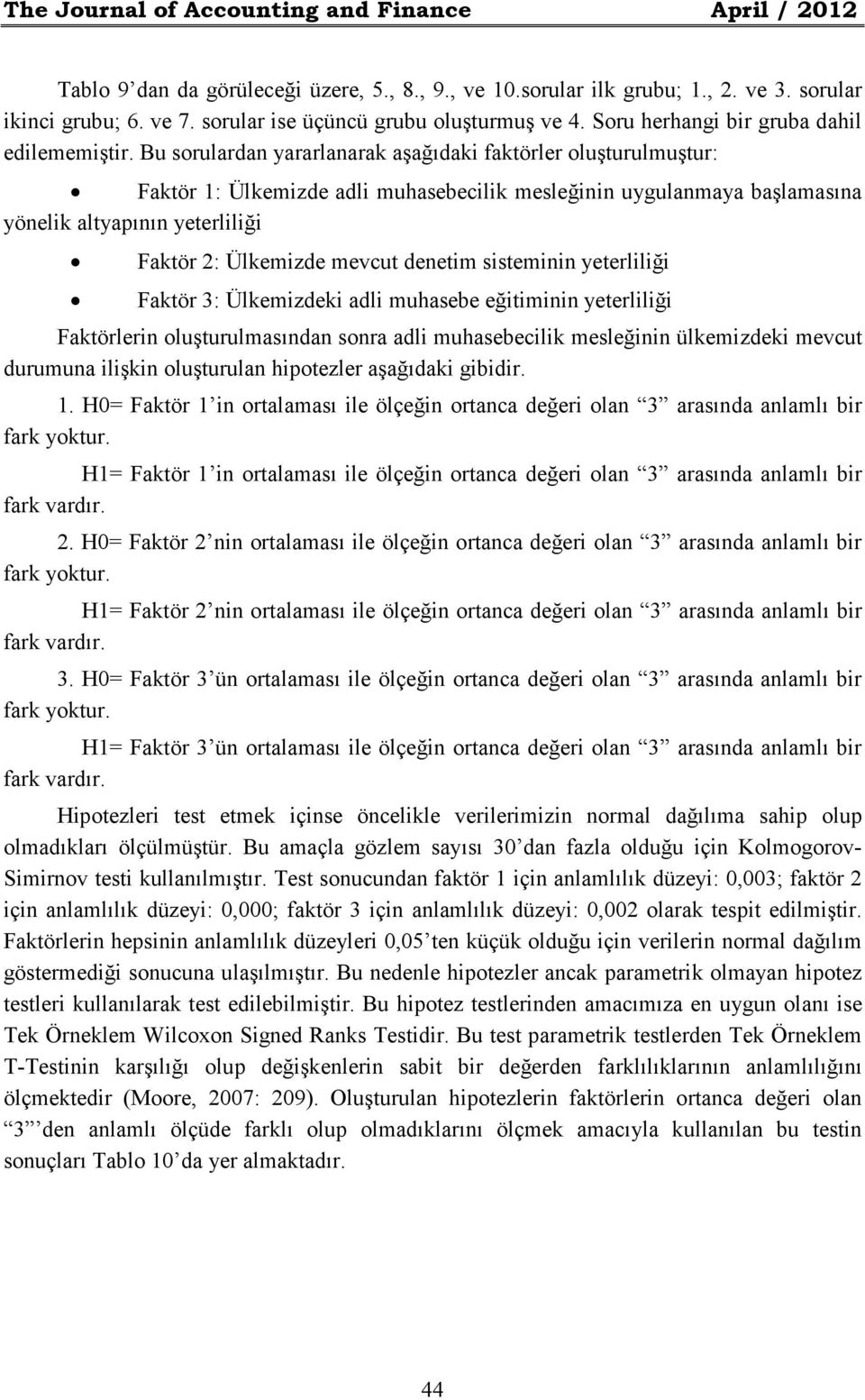 Bu sorulardan yararlanarak aşağıdaki faktörler oluşturulmuştur: Faktör 1: Ülkemizde adli muhasebecilik mesleğinin uygulanmaya başlamasına yönelik altyapının yeterliliği Faktör 2: Ülkemizde mevcut