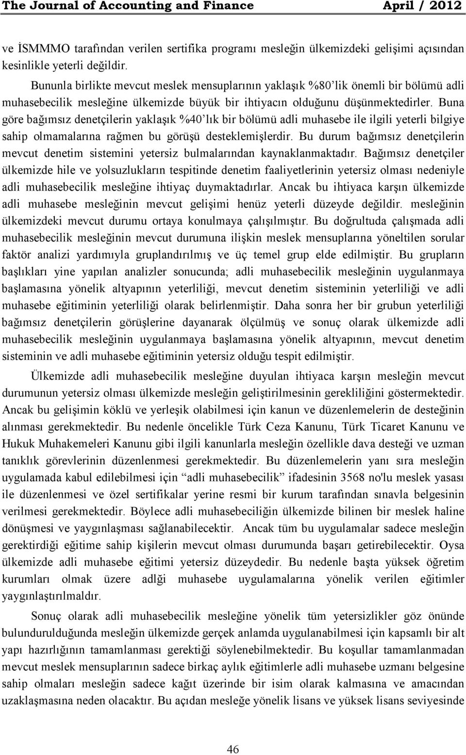 Buna göre bağımsız denetçilerin yaklaşık %40 lık bir bölümü adli muhasebe ile ilgili yeterli bilgiye sahip olmamalarına rağmen bu görüşü desteklemişlerdir.