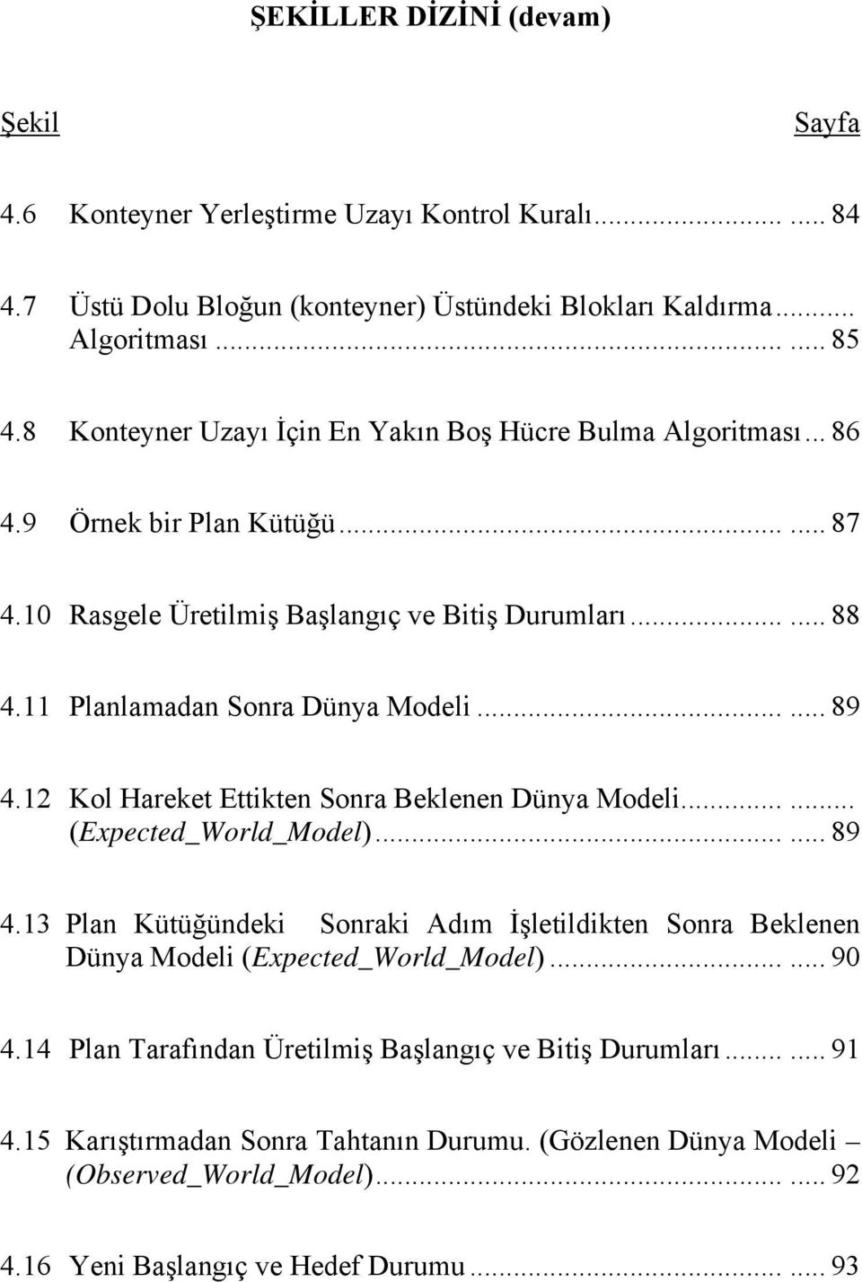 11 Planlamadan Sonra Dünya Modeli...... 89 4.12 Kol Hareket Ettikten Sonra Beklenen Dünya Modeli...... (Expected_World_Model)...... 89 4.13 Plan Kütüğündeki Sonraki Adım İşletildikten Sonra Beklenen Dünya Modeli (Expected_World_Model).