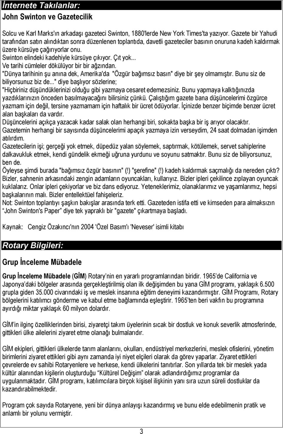 Swinton elindeki kadehiyle kürsüye çıkıyor. Çıt yok... Ve tarihi cümleler dökülüyor bir bir ağzından. "Dünya tarihinin şu anına dek, Amerika'da "Özgür bağımsız basın" diye bir şey olmamıştır.