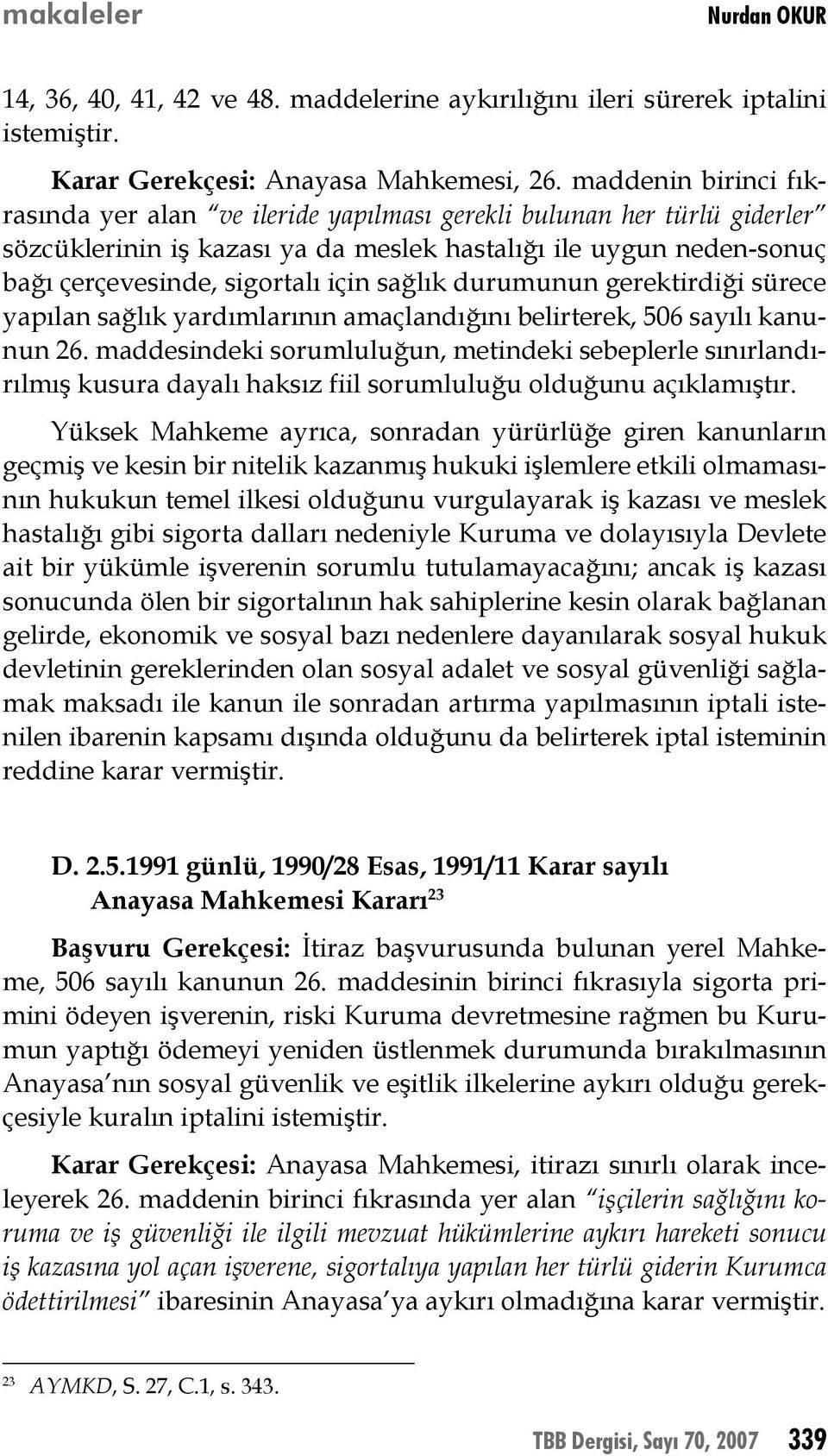 sağlık durumunun gerektirdiği sürece yapılan sağlık yardımlarının amaçlandığını belirterek, 506 sayılı kanunun 26.