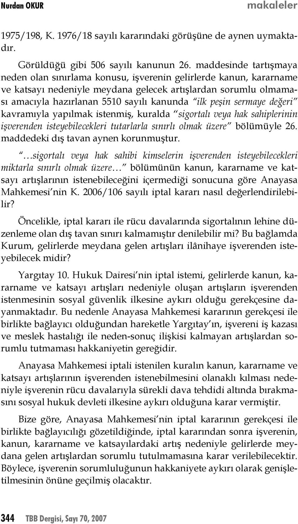 peşin sermaye değeri kavramıyla yapılmak istenmiş, kuralda sigortalı veya hak sahiplerinin işverenden isteyebilecekleri tutarlarla sınırlı olmak üzere bölümüyle 26.