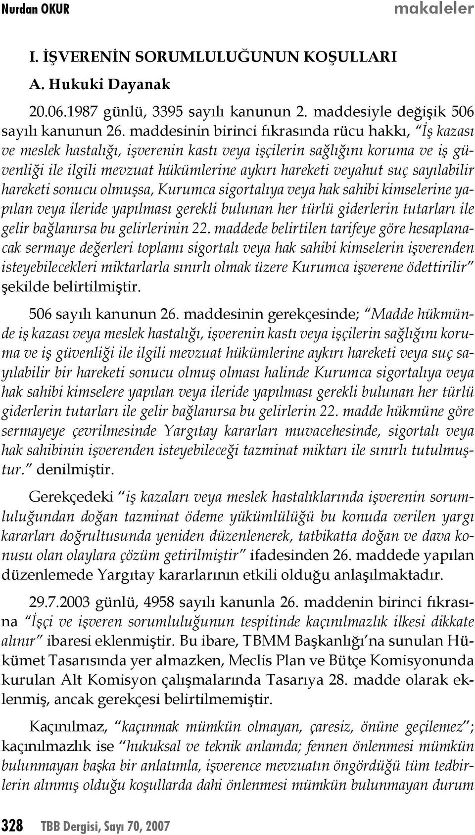 sayılabilir hareketi sonucu olmuşsa, Kurumca sigortalıya veya hak sahibi kimselerine yapılan veya ileride yapılması gerekli bulunan her türlü giderlerin tutarları ile gelir bağlanırsa bu gelirlerinin