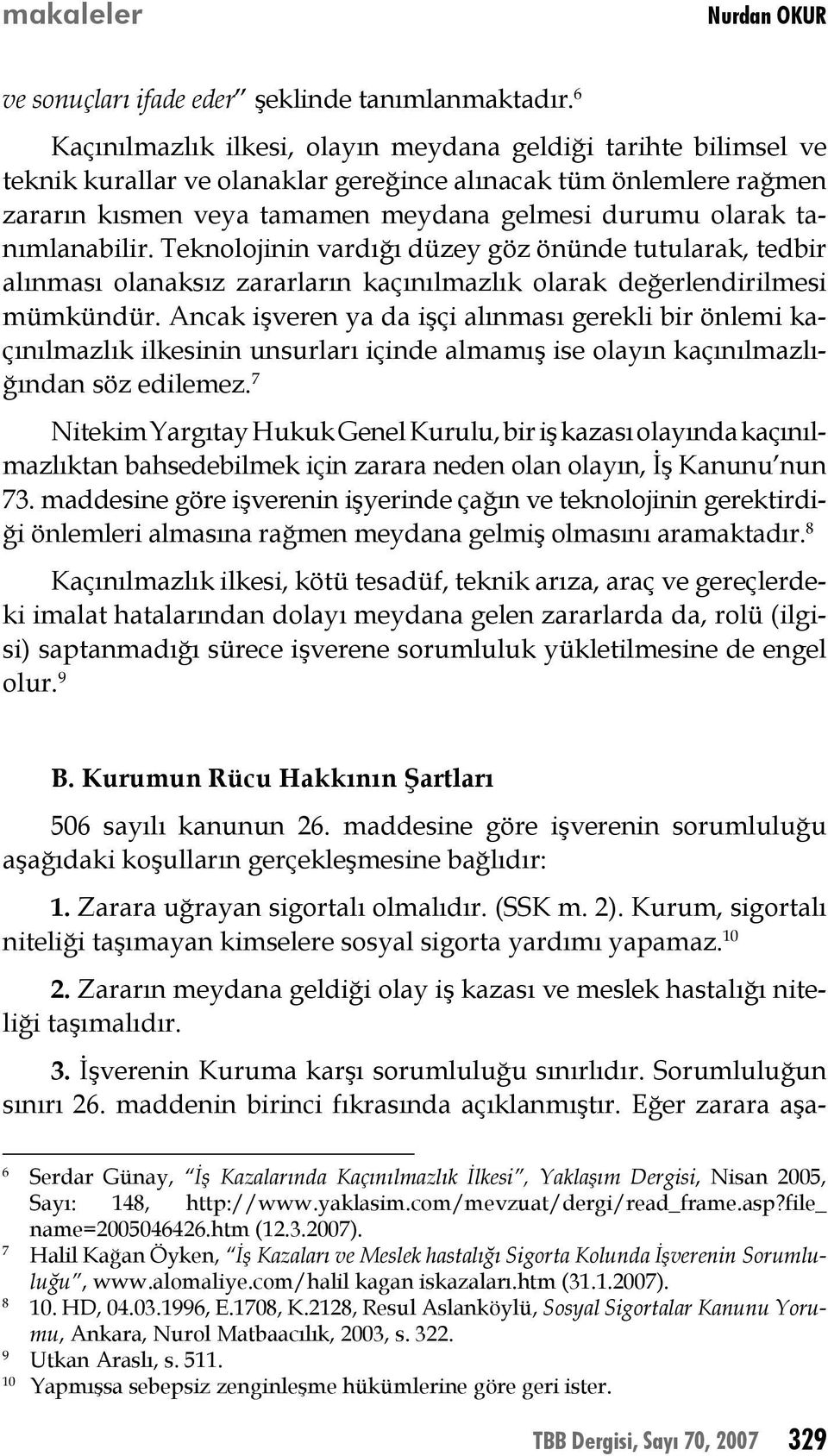 tanımlanabilir. Teknolojinin vardığı düzey göz önünde tutularak, tedbir alınması olanaksız zararların kaçınılmazlık olarak değerlendirilmesi mümkündür.