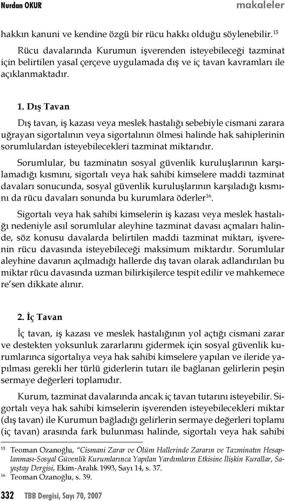 Dış Tavan Dış tavan, iş kazası veya meslek hastalığı sebebiyle cismani zarara uğrayan sigortalının veya sigortalının ölmesi halinde hak sahiplerinin sorumlulardan isteyebilecekleri tazminat