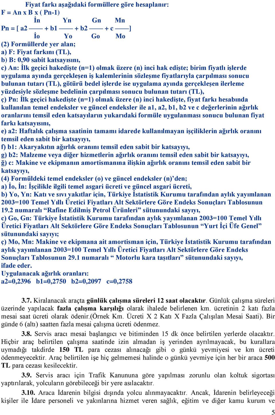 tutarı (TL), götürü bedel işlerde ise uygulama ayında gerçekleşen ilerleme yüzdesiyle sözleşme bedelinin çarpılması sonucu bulunan tutarı (TL), ç) Pn: İlk geçici hakedişte (n=1) olmak üzere (n) inci