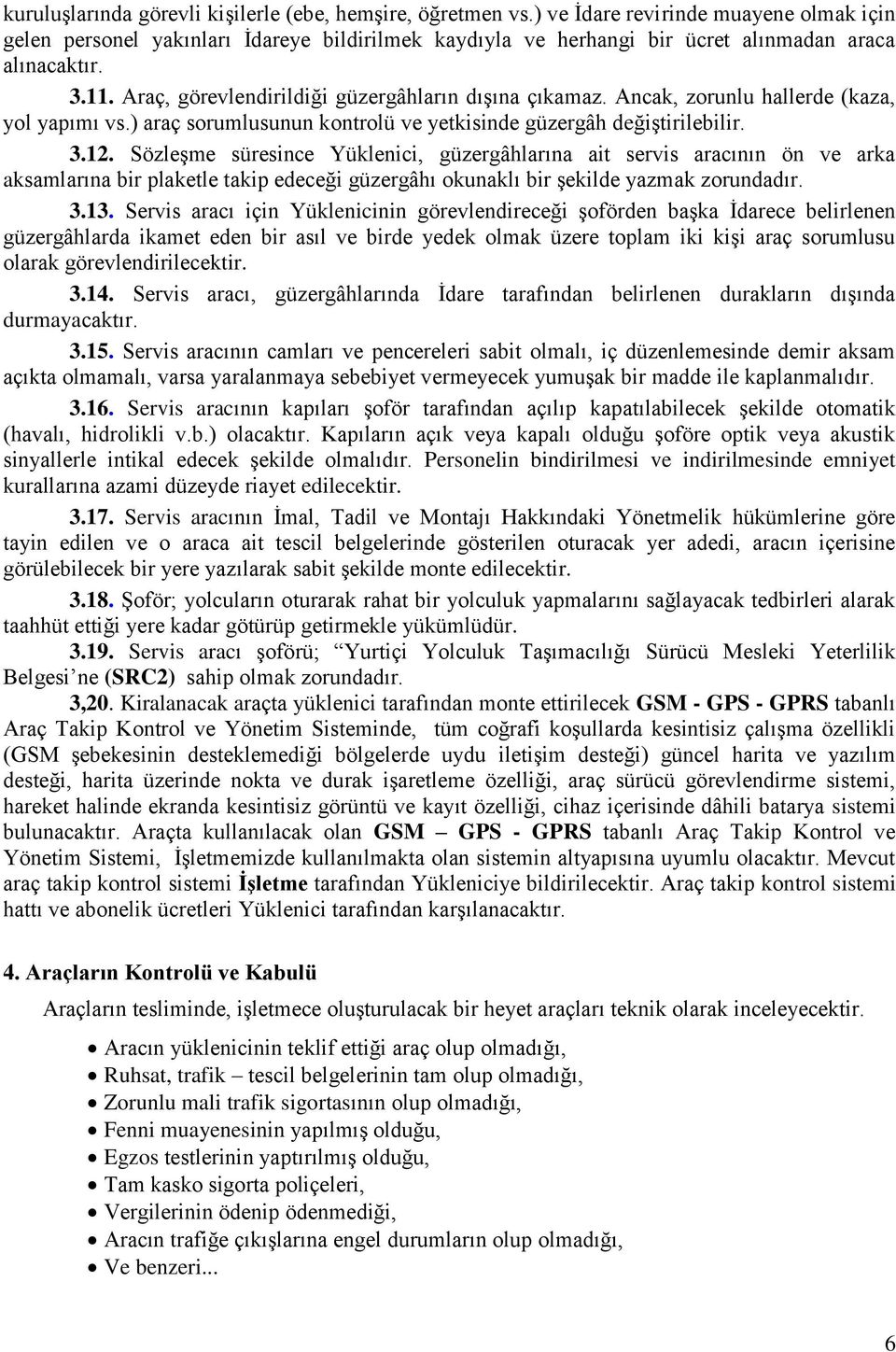 Araç, görevlendirildiği güzergâhların dışına çıkamaz. Ancak, zorunlu hallerde (kaza, yol yapımı vs.) araç sorumlusunun kontrolü ve yetkisinde güzergâh değiştirilebilir. 3.12.