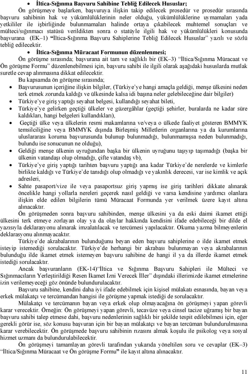 ve yükümlülükleri konusunda başvurana (EK 1) İltica-Sığınma Başvuru Sahiplerine Tebliğ Edilecek Hususlar yazılı ve sözlü tebliğ edilecektir.