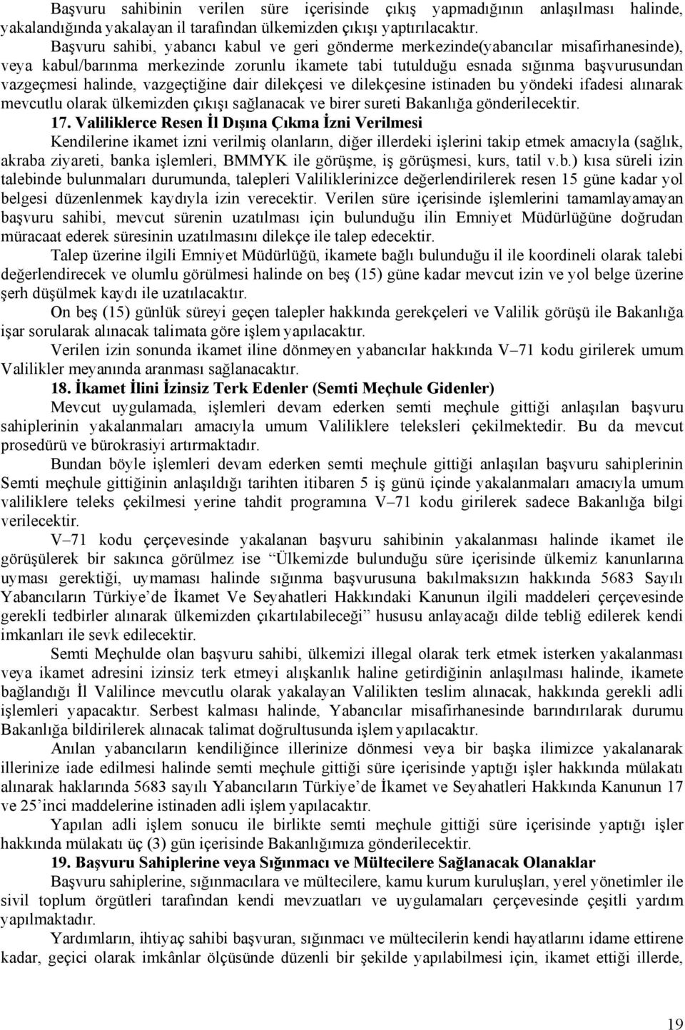 vazgeçtiğine dair dilekçesi ve dilekçesine istinaden bu yöndeki ifadesi alınarak mevcutlu olarak ülkemizden çıkışı sağlanacak ve birer sureti Bakanlığa gönderilecektir. 17.