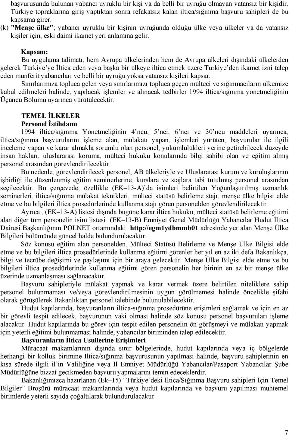 (k) "Menşe ülke"; yabancı uyruklu bir kişinin uyruğunda olduğu ülke veya ülkeler ya da vatansız kişiler için, eski daimi ikamet yeri anlamına gelir.