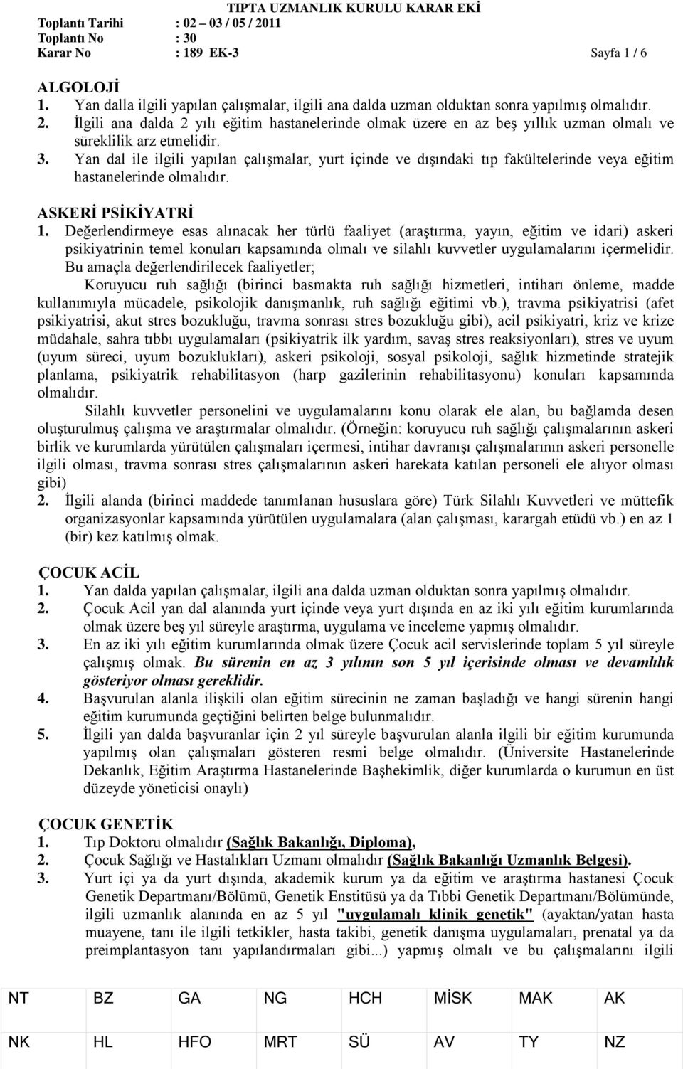 Yan dal ile ilgili yapılan çalışmalar, yurt içinde ve dışındaki tıp fakültelerinde veya eğitim hastanelerinde olmalıdır. ASKERİ PSİKİYATRİ 1.