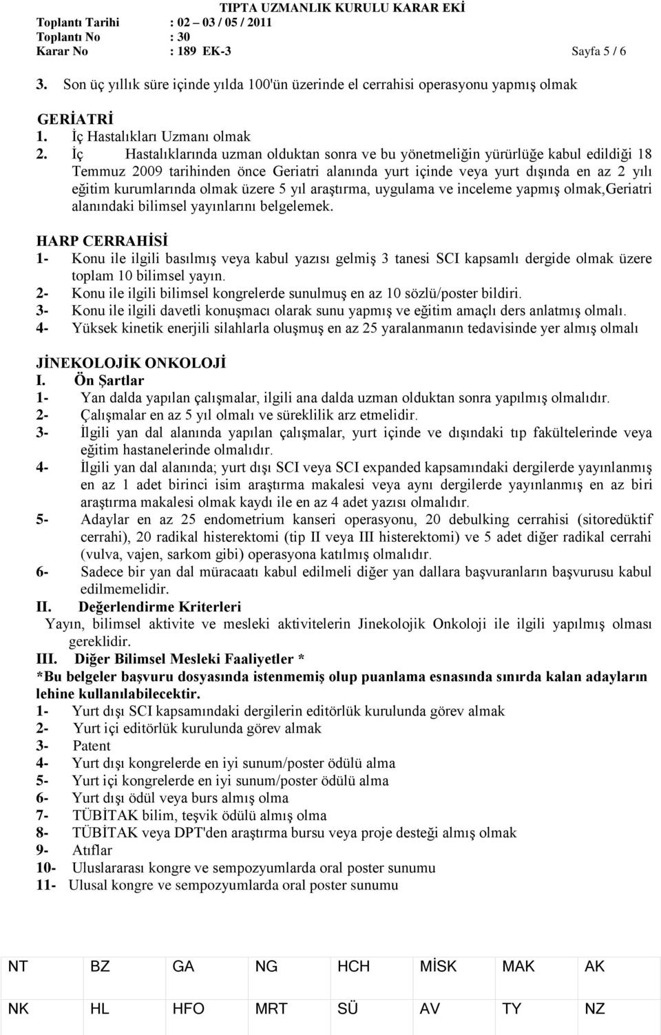 olmak üzere 5 yıl araştırma, uygulama ve inceleme yapmış olmak,geriatri alanındaki bilimsel yayınlarını belgelemek.