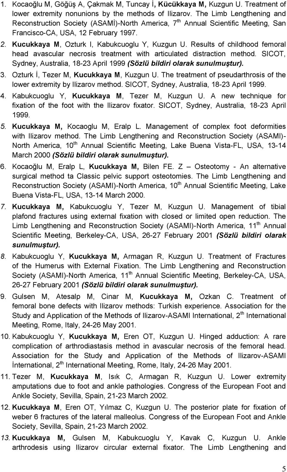 Results of childhood femoral head avascular necrosis treatment with articulated distraction method. SICOT, Sydney, Australia, 18-23 April 1999 (Sözlü bildiri olarak sunulmuştur). 3.