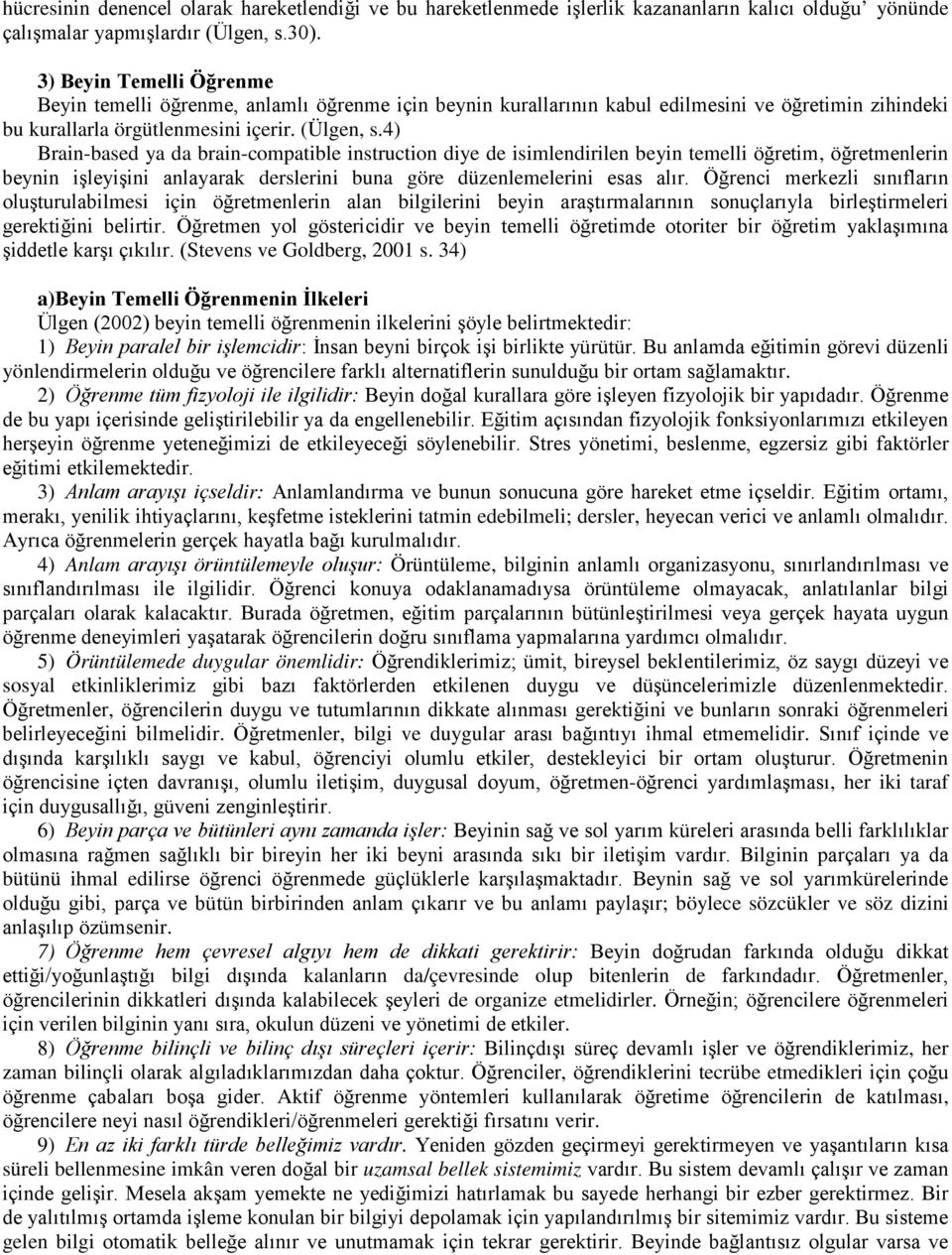 4) Brain-based ya da brain-compatible instruction diye de isimlendirilen beyin temelli öğretim, öğretmenlerin beynin işleyişini anlayarak derslerini buna göre düzenlemelerini esas alır.